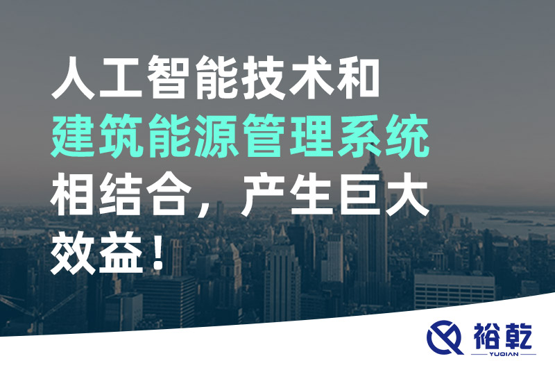 人工智能技術和建筑能源管理系統(tǒng)相結(jié)合，產(chǎn)生巨大效益！