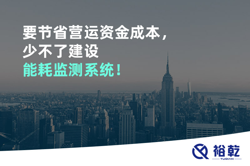 要節(jié)省營運資金成本，少不了建設能耗監(jiān)測系統(tǒng)！