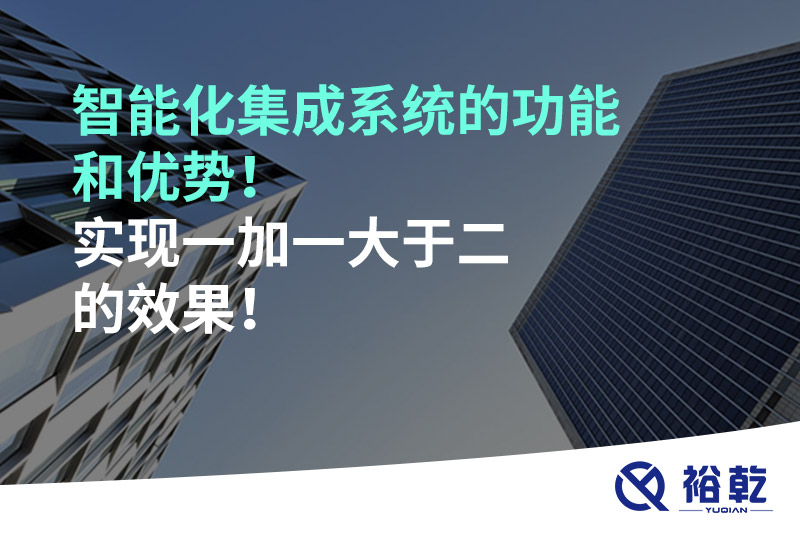 智能化集成系統(tǒng)的功能和優(yōu)勢(shì)！實(shí)現(xiàn)一加一大于二的效果！